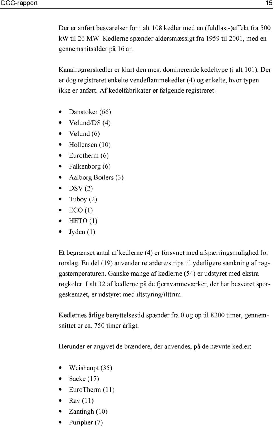 Af kedelfabrikater er følgende registreret: Danstoker (66) Vølund/DS (4) Vølund (6) Hollensen (1) Eurotherm (6) Falkenborg (6) Aalborg Boilers (3) DSV (2) Tuboy (2) ECO (1) HETO (1) Jyden (1) Et