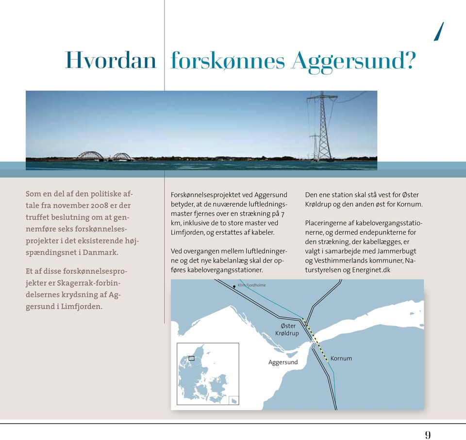Forskønnelsesprojektet ved Aggersund betyder, at de nuværende luftledningsmaster fjernes over en strækning på 7 km, inklusive de to store master ved Limfjorden, og erstattes af kabeler.