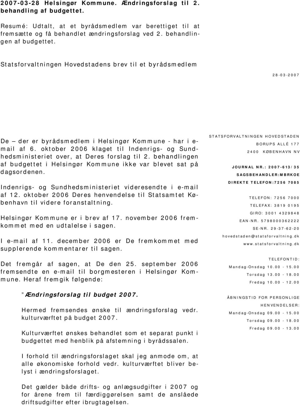 oktober 2006 klaget til Indenrigs- og Sundhedsministeriet over, at Deres forslag til 2. behandlingen af budgettet i Helsingør Kommune ikke var blevet sat på dagsordenen.
