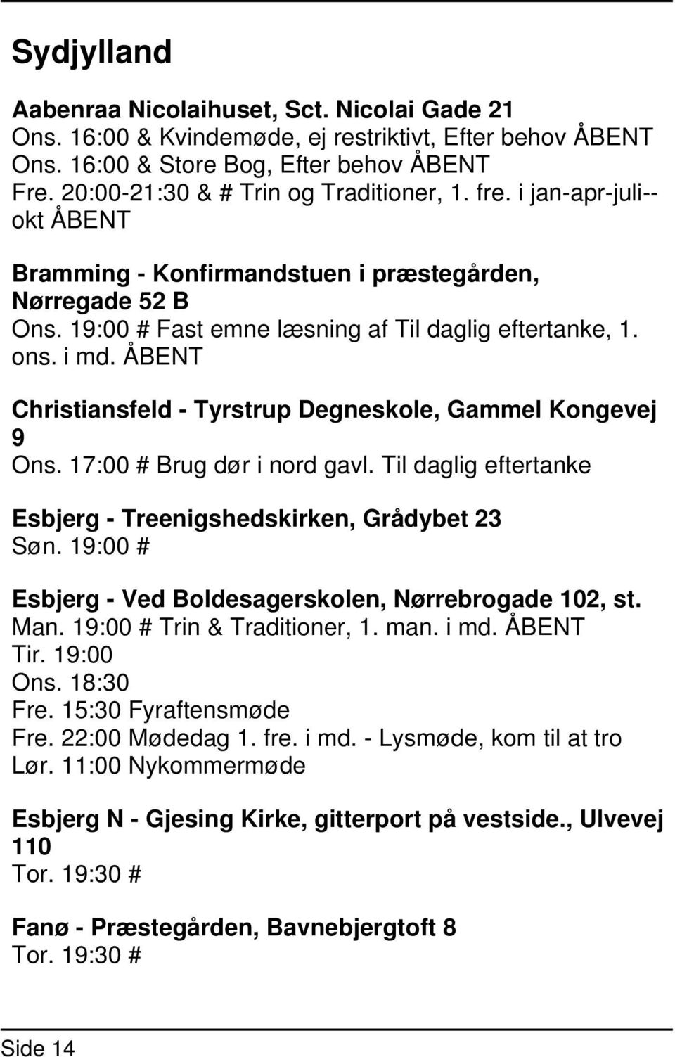ÅBENT Christiansfeld - Tyrstrup Degneskole, Gammel Kongevej 9 Ons. 17:00 # Brug dør i nord gavl. Til daglig eftertanke Esbjerg - Treenigshedskirken, Grådybet 23 Søn.