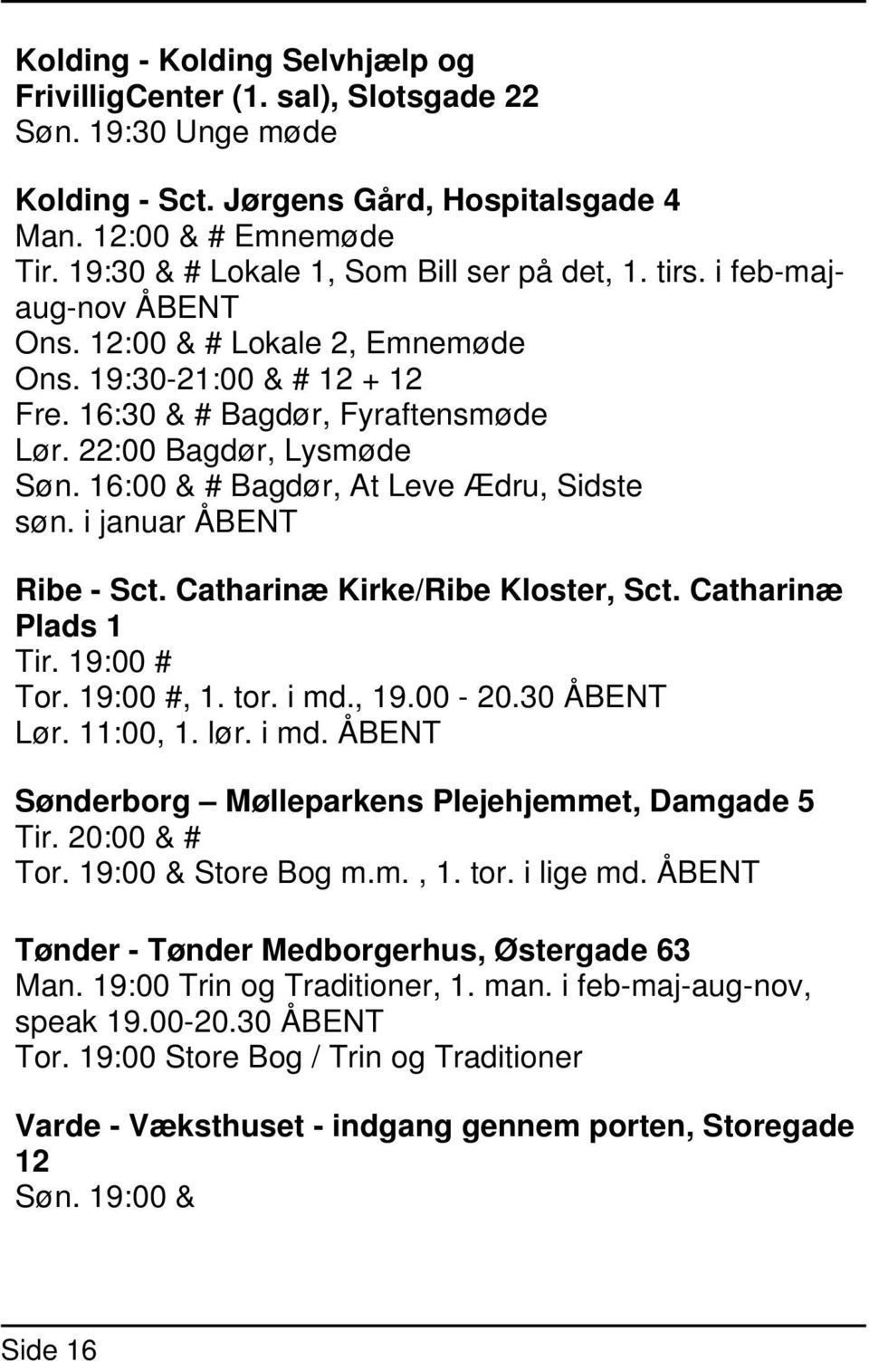 22:00 Bagdør, Lysmøde Søn. 16:00 & # Bagdør, At Leve Ædru, Sidste søn. i januar ÅBENT Ribe - Sct. Catharinæ Kirke/Ribe Kloster, Sct. Catharinæ Plads 1 Tir. 19:00 # Tor. 19:00 #, 1. tor. i md., 19.
