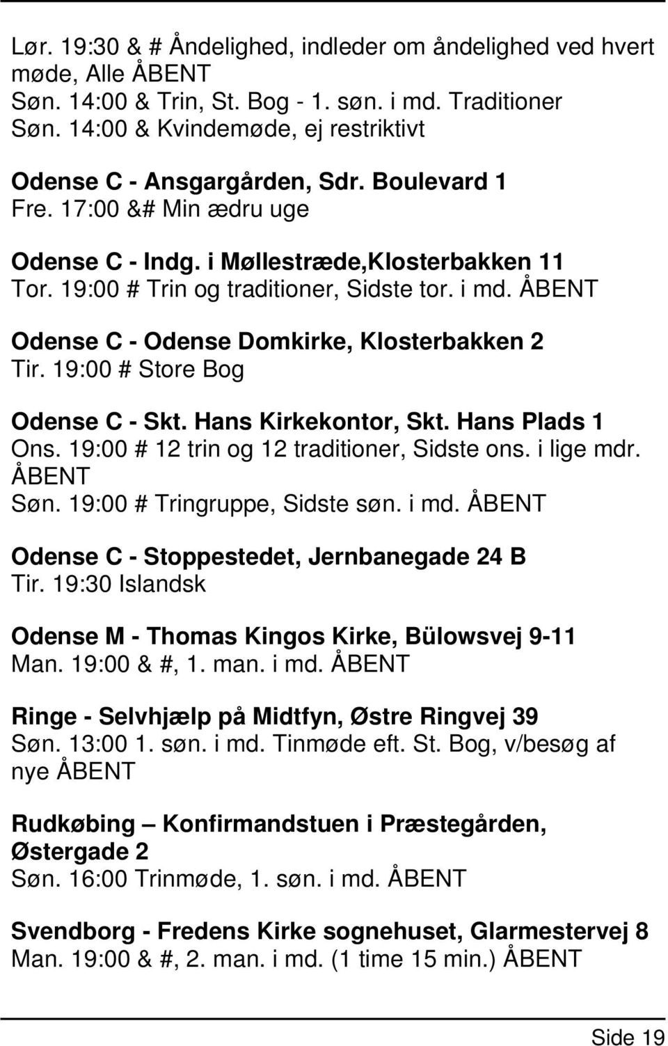 i md. ÅBENT Odense C - Odense Domkirke, Klosterbakken 2 Tir. 19:00 # Store Bog Odense C - Skt. Hans Kirkekontor, Skt. Hans Plads 1 Ons. 19:00 # 12 trin og 12 traditioner, Sidste ons. i lige mdr.