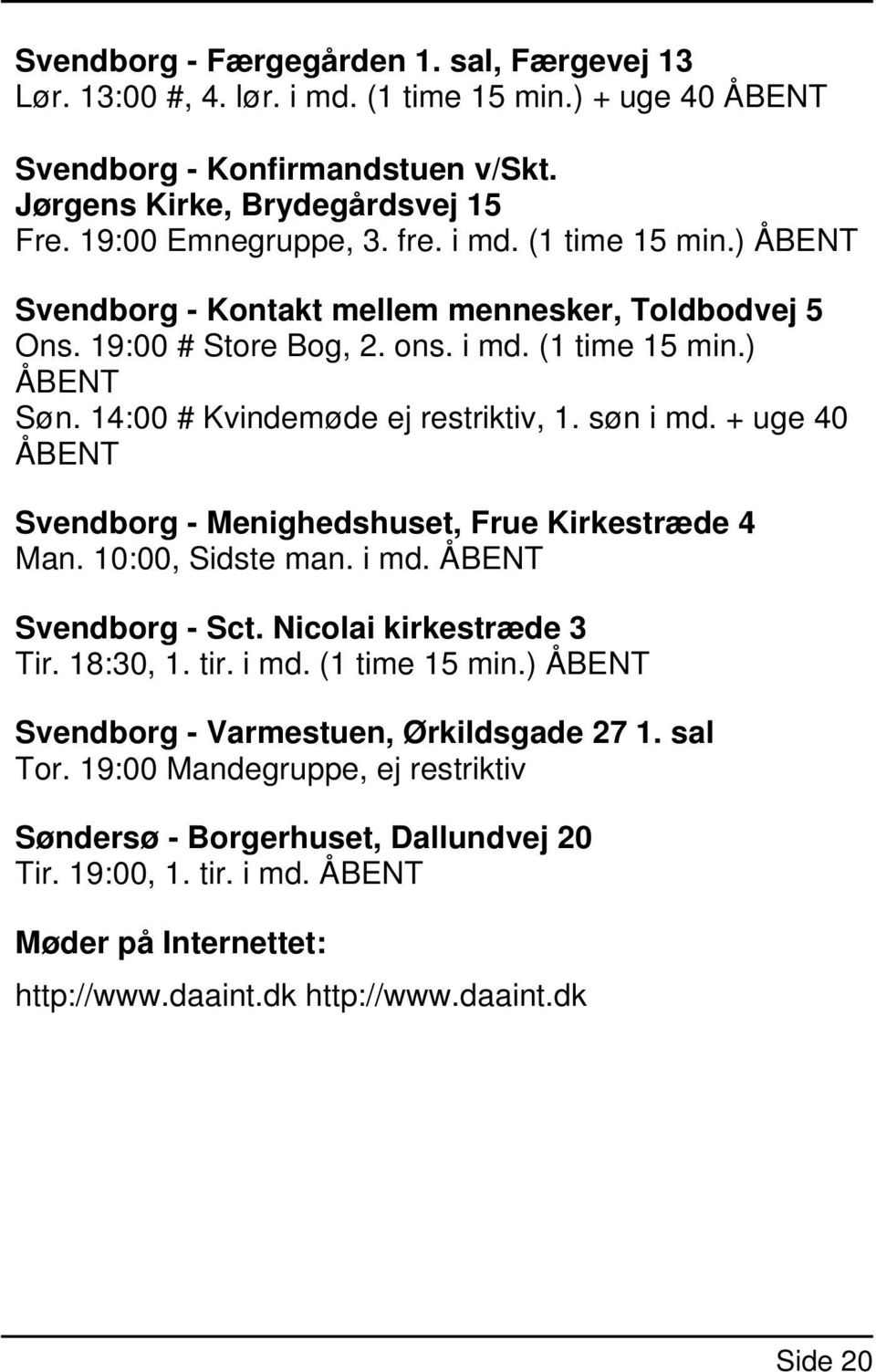 + uge 40 ÅBENT Svendborg - Menighedshuset, Frue Kirkestræde 4 Man. 10:00, Sidste man. i md. ÅBENT Svendborg - Sct. Nicolai kirkestræde 3 Tir. 18:30, 1. tir. i md. (1 time 15 min.