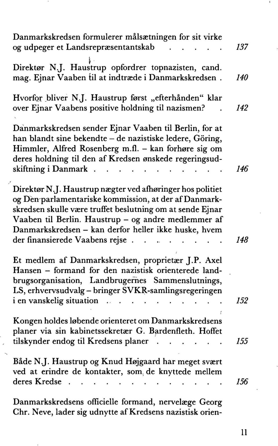 . 142 Danmarkskredsen sender Ejnar Vaaben til Berlin, for at han blandt sine bekendte - de nazistiske ledere, Goring, Himmler, Alfred Rosenberg m.fl.