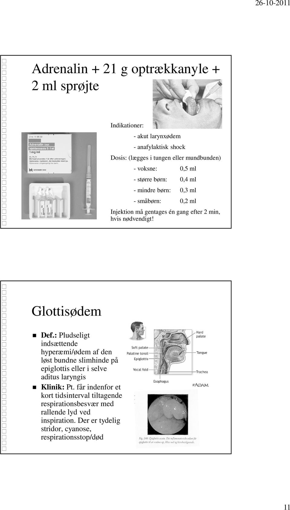 Glottisødem Def.: Pludseligt indsættende hyperæmi/ødem af den løst bundne slimhinde på epiglottis eller i selve aditus laryngis Klinik: Pt.