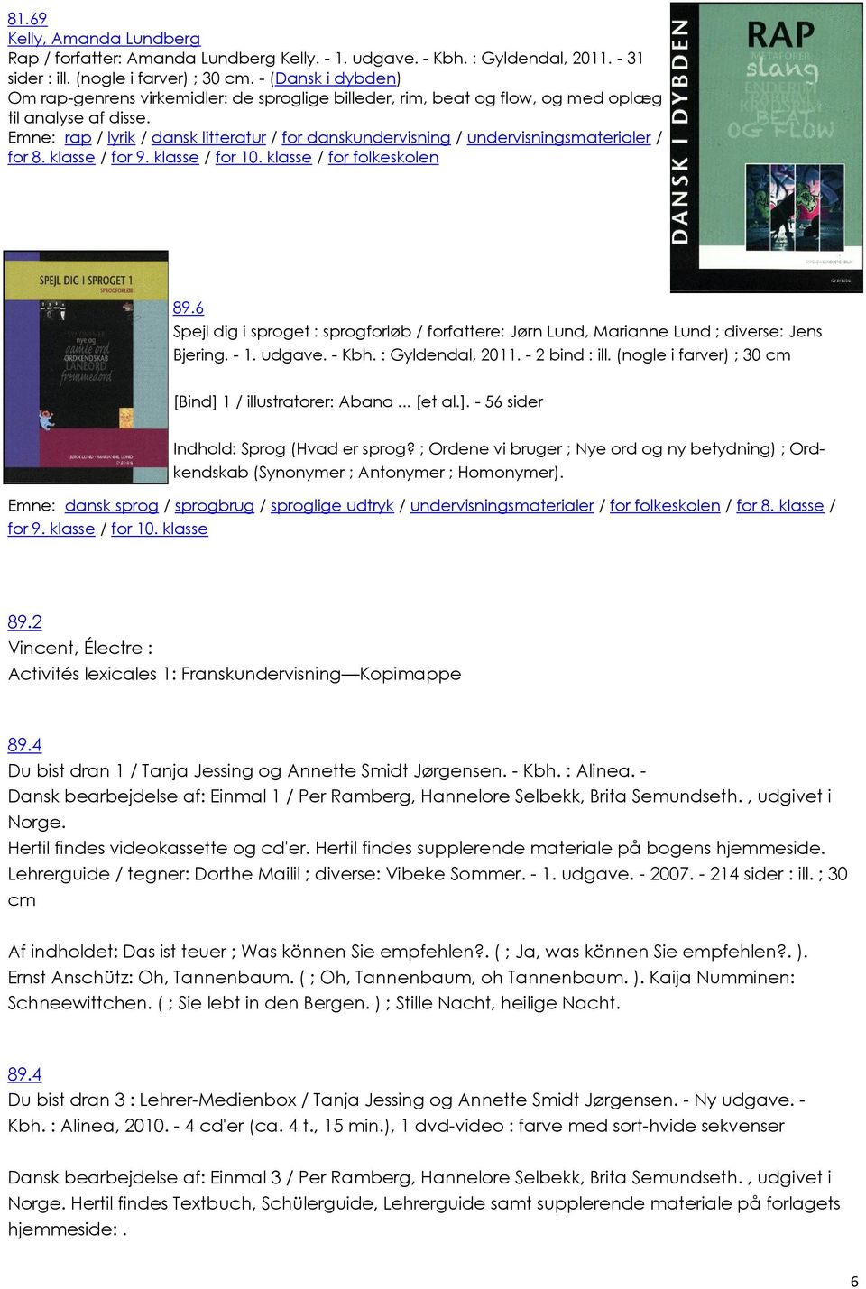 Emne: rap / lyrik / dansk litteratur / for danskundervisning / undervisningsmaterialer / for 8. klasse / for 9. klasse / for 10. klasse / for folkeskolen 89.