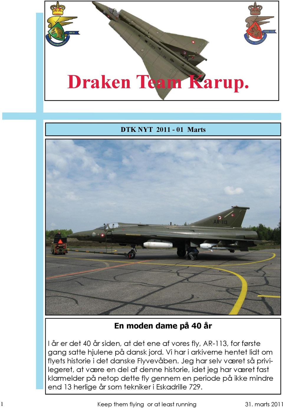 hjulene på dansk jord. Vi har i arkiverne hentet lidt om flyets historie i det danske Flyvevåben.