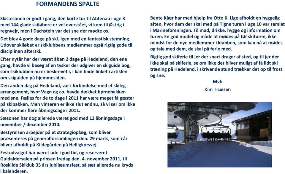 Efter nytår har der været åben 2 dage på Hedeland, den ene gang, havde vi besøg af en tysker der udgiver en skiguide bog, som skiklubben nu er beskrevet i, I kan finde linket i artiklen om skiguiden