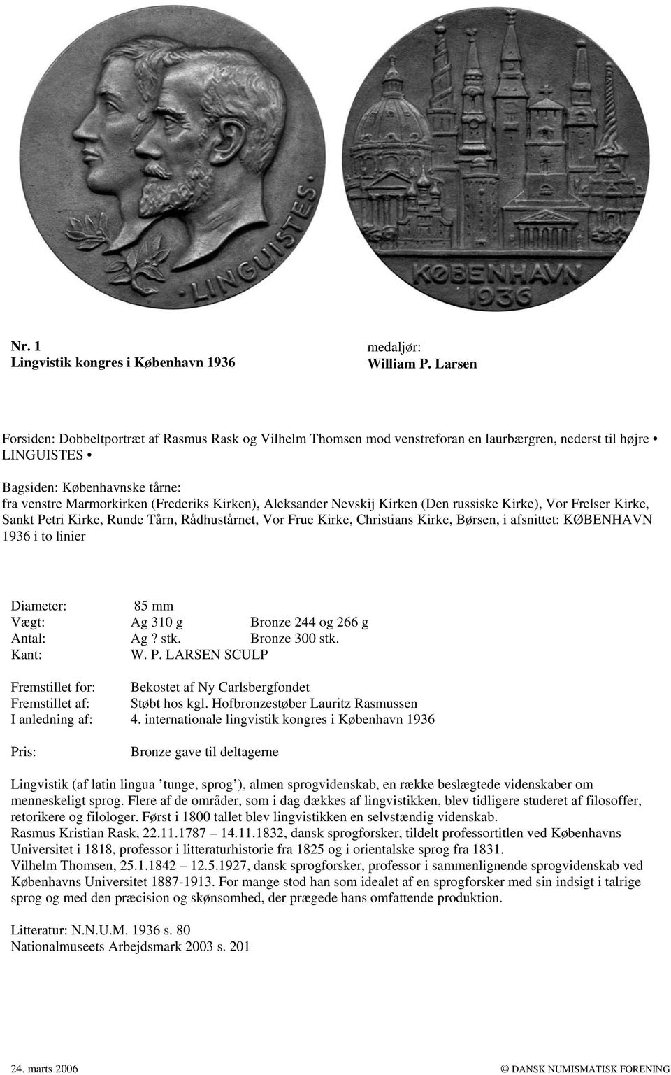 afsnittet: KØBENHAVN 1936 i to linier Diameter: 85 mm Vægt: Ag 310 g Bronze 244 og 266 g Antal: Ag? stk. Bronze 300 stk. W. P. LARSEN SCULP Bekostet af Ny Carlsbergfondet Støbt hos kgl.