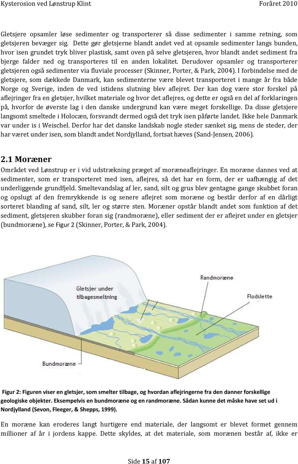 transporteres til en anden lokalitet. Derudover opsamler og transporterer gletsjeren også sedimenter via fluviale processer (Skinner, Porter, & Park, 2004).