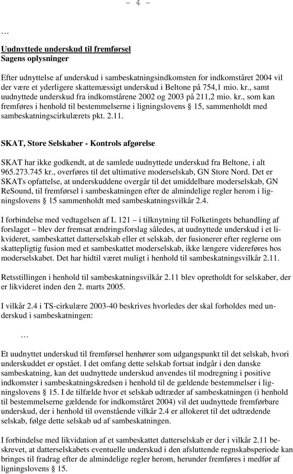 2.11. SKAT, Store Selskaber - Kontrols afgørelse SKAT har ikke godkendt, at de samlede uudnyttede underskud fra Beltone, i alt 965.273.745 kr.