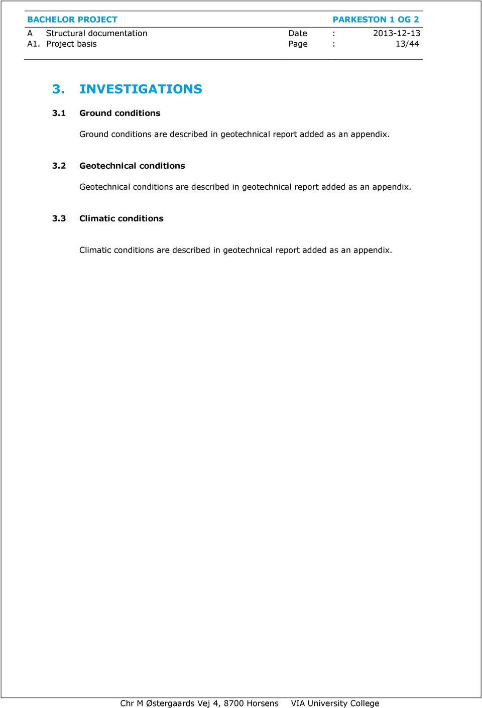 3.3 Climatic conditions Climatic conditions are described in geotechnical report added as an appendix.