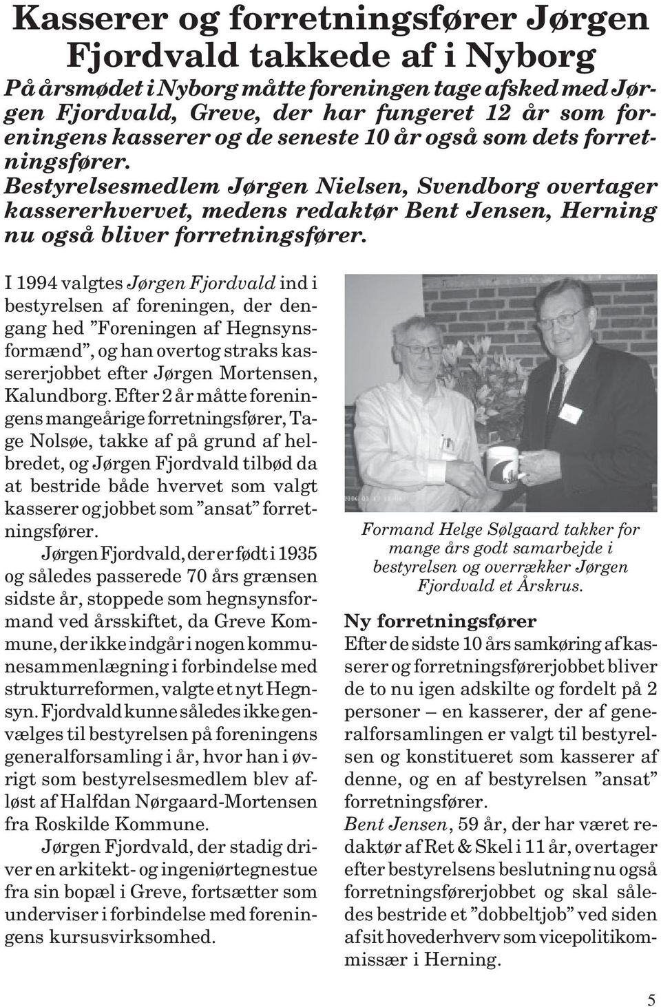 I 1994 valgtes Jørgen Fjordvald ind i bestyrelsen af foreningen, der dengang hed Foreningen af Hegnsynsformænd, og han overtog straks kassererjobbet efter Jørgen Mortensen, Kalundborg.