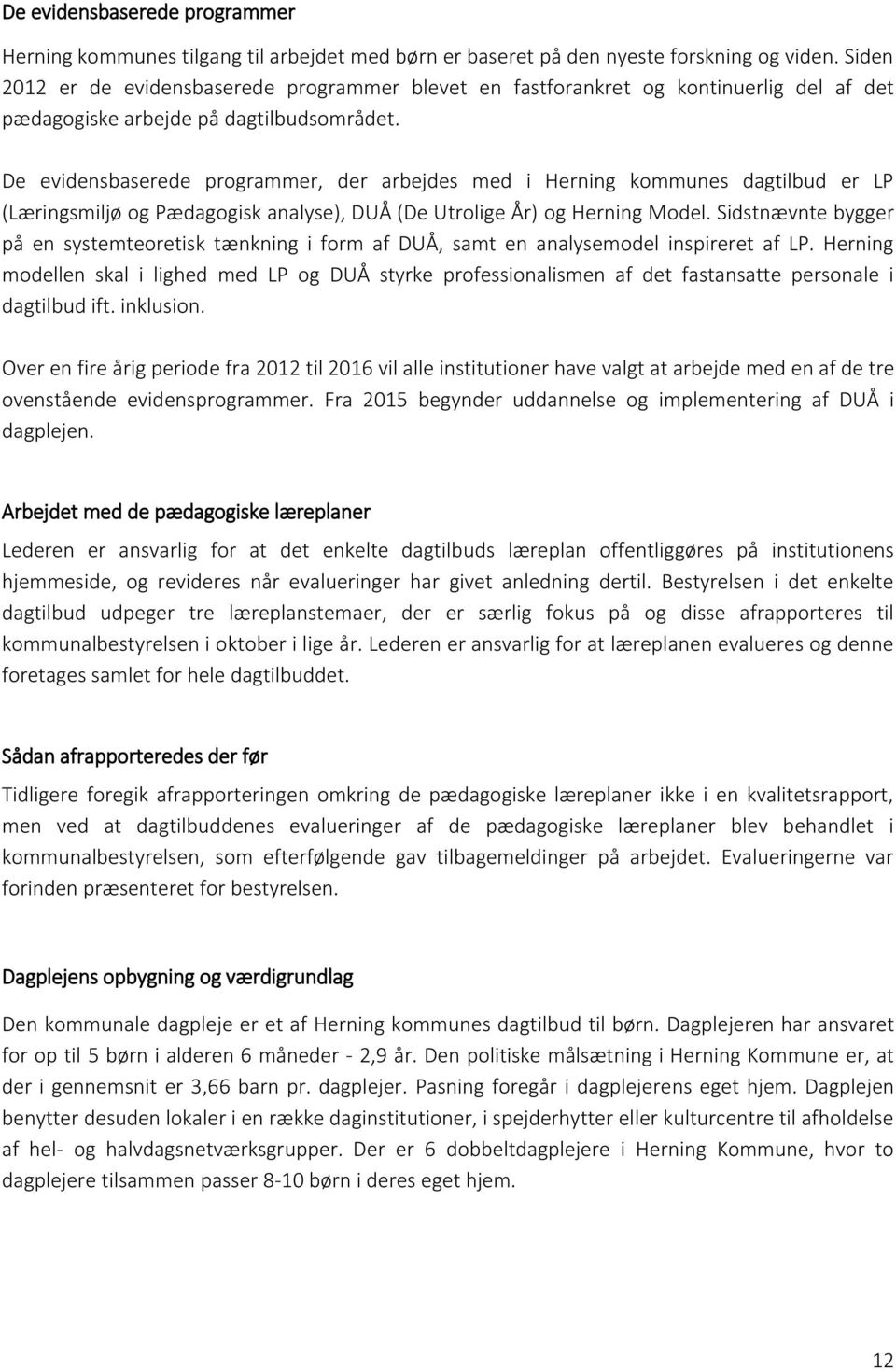 De evidensbaserede programmer, der arbejdes med i Herning kommunes dagtilbud er LP (Læringsmiljø og Pædagogisk analyse), DUÅ (De Utrolige År) og Herning Model.