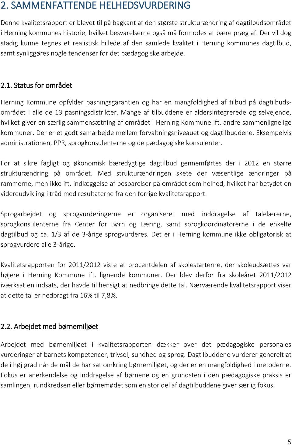 Status for området Herning Kommune opfylder pasningsgarantien og har en mangfoldighed af tilbud på dagtilbudsområdet i alle de 13 pasningsdistrikter.