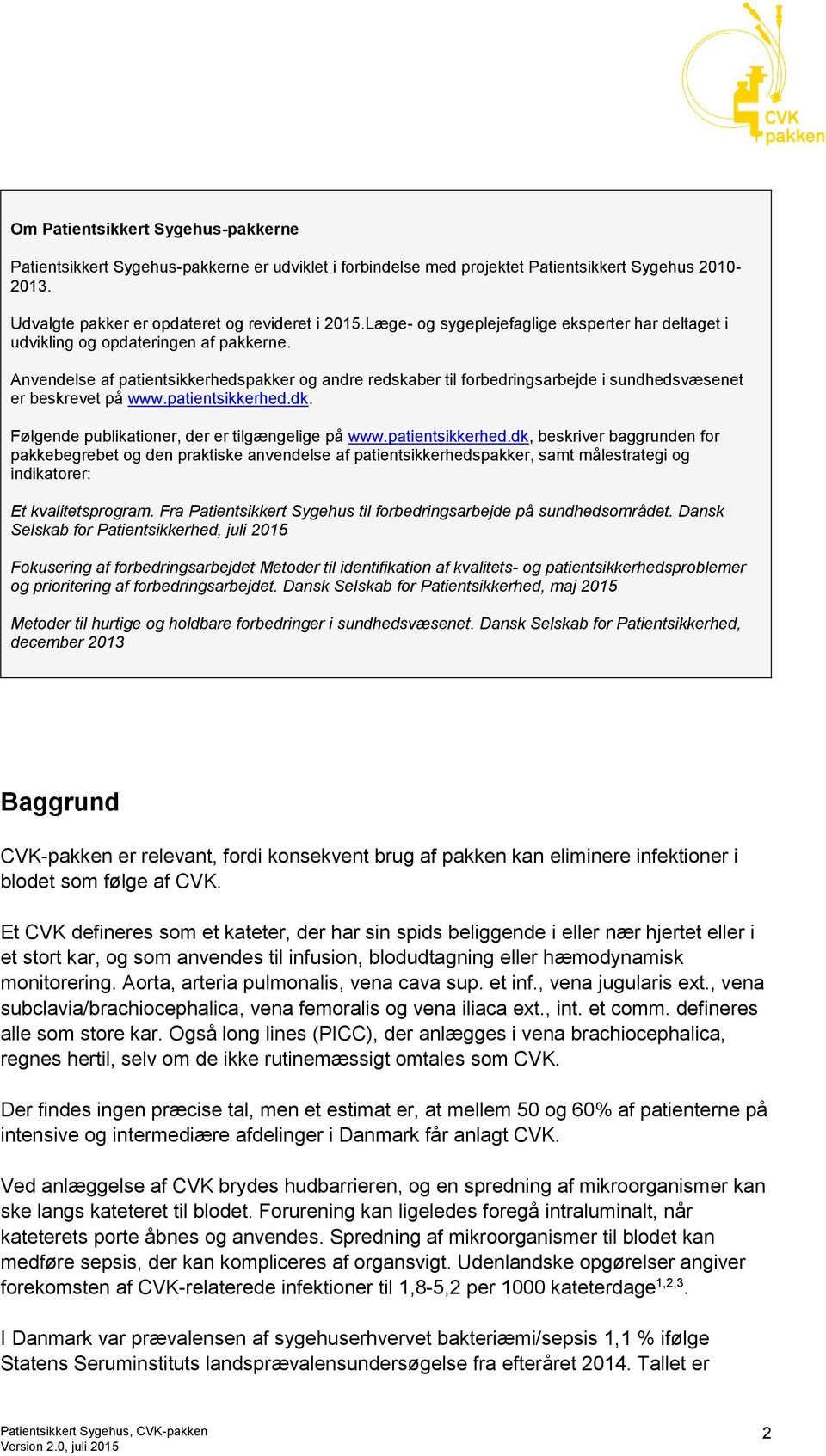Anvendelse af patientsikkerhedspakker og andre redskaber til forbedringsarbejde i sundhedsvæsenet er beskrevet på www.patientsikkerhed.dk. Følgende publikationer, der er tilgængelige på www.