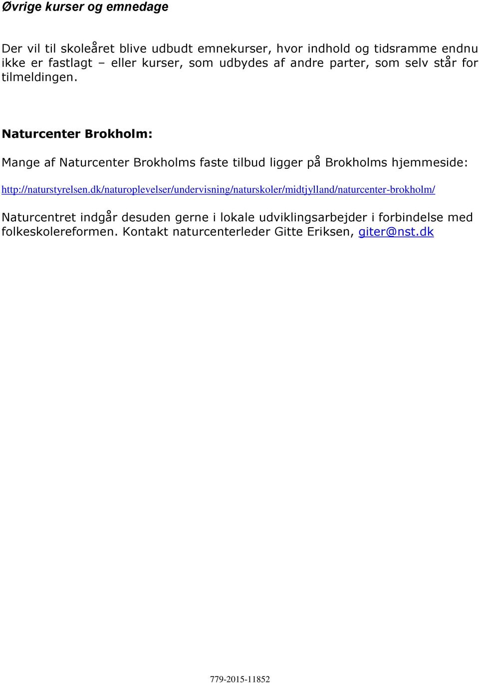 Naturcenter Brokholm: Mange af Naturcenter Brokholms faste tilbud ligger på Brokholms hjemmeside: http://naturstyrelsen.