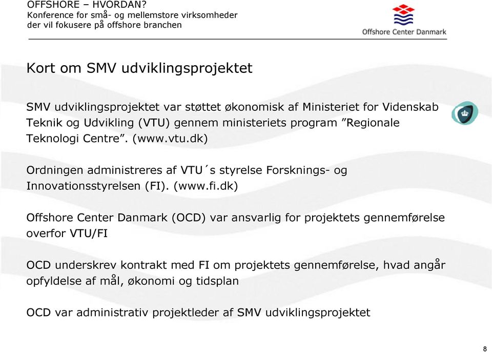 dk) Ordningen administreres af VTU s styrelse Forsknings- og Innovationsstyrelsen (FI). (www.fi.