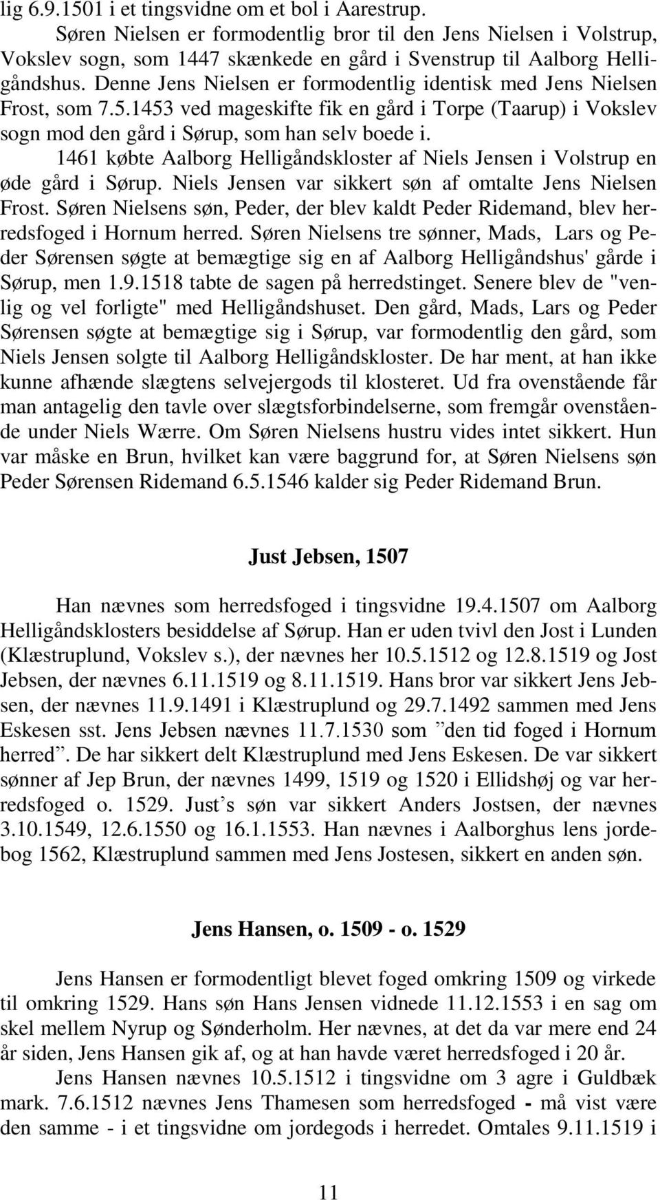 1461 købte Aalborg Helligåndskloster af Niels Jensen i Volstrup en øde gård i Sørup. Niels Jensen var sikkert søn af omtalte Jens Nielsen Frost.