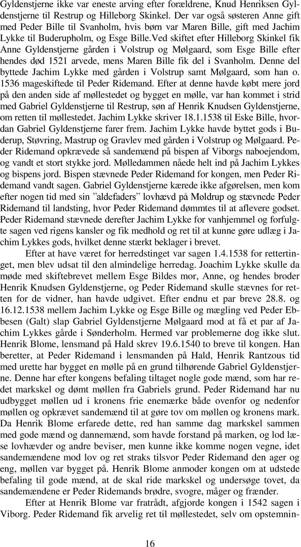 Ved skiftet efter Hilleborg Skinkel fik Anne Gyldenstjerne gården i Volstrup og Mølgaard, som Esge Bille efter hendes død 1521 arvede, mens Maren Bille fik del i Svanholm.