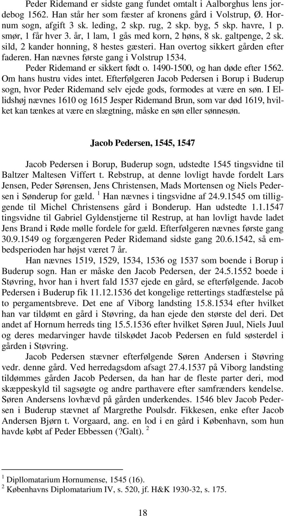 Han nævnes første gang i Volstrup 1534. Peder Ridemand er sikkert født o. 1490-1500, og han døde efter 1562. Om hans hustru vides intet.