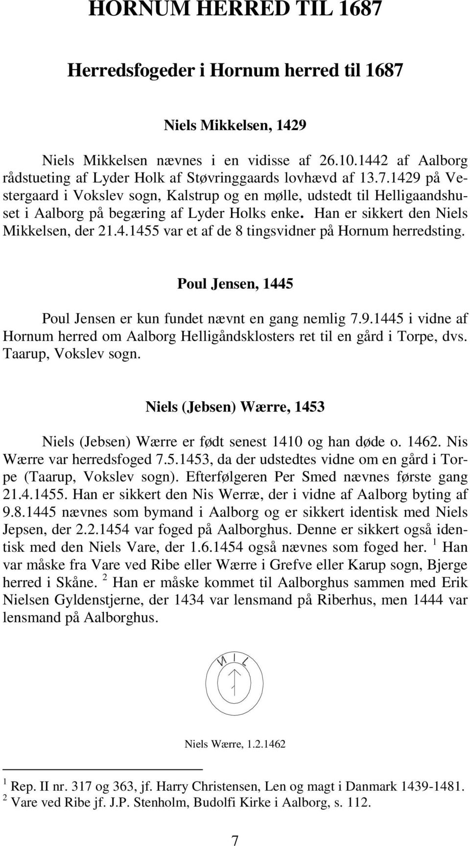 1429 på Vestergaard i Vokslev sogn, Kalstrup og en mølle, udstedt til Helligaandshuset i Aalborg på begæring af Lyder Holks enke. Han er sikkert den Niels Mikkelsen, der 21.4.1455 var et af de 8 tingsvidner på Hornum herredsting.