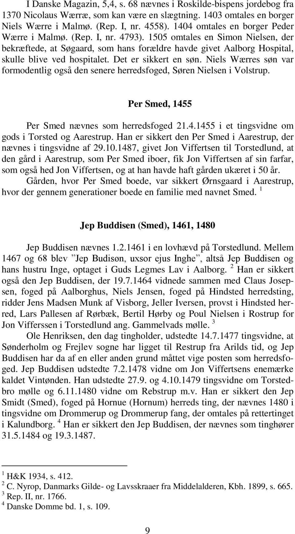 Det er sikkert en søn. Niels Wærres søn var formodentlig også den senere herredsfoged, Søren Nielsen i Volstrup. Per Smed, 1455 Per Smed nævnes som herredsfoged 21.4.1455 i et tingsvidne om gods i Torsted og Aarestrup.