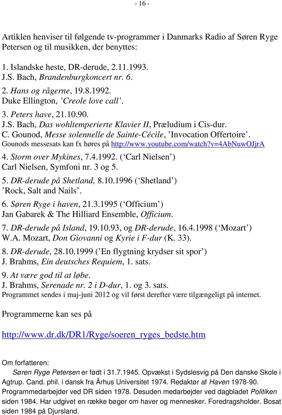 Gounods messesats kan fx høres på http://www.youtube.com/watch?v=4abnuwojjra 4. Storm over Mykines, 7.4.1992. ( Carl Nielsen ) Carl Nielsen, Symfoni nr. 3 og 5. 5. DR-derude på Shetland, 8.10.