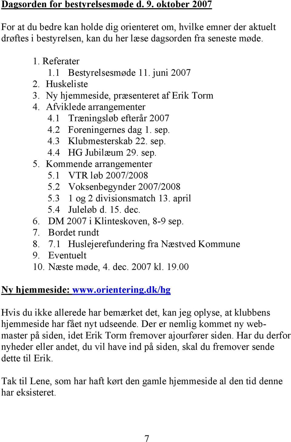 sep. 4.4 HG Jubilæum 29. sep. 5. Kommende arrangementer 5.1 VTR løb 2007/2008 5.2 Voksenbegynder 2007/2008 5.3 1 og 2 divisionsmatch 13. april 5.4 Juleløb d. 15. dec. 6.
