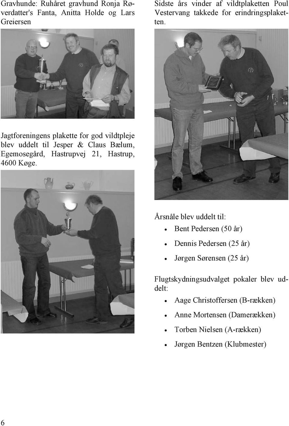 Jagtforeningens plakette for god vildtpleje blev uddelt til Jesper & Claus Bælum, Egemosegård, Hastrupvej 21, Hastrup, 4600 Køge.