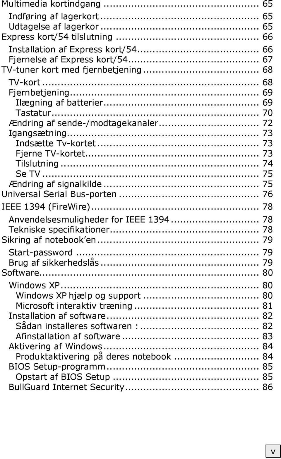.. 73 Fjerne TV-kortet... 73 Tilslutning... 74 Se TV... 75 Ændring af signalkilde... 75 Universal Serial Bus-porten... 76 IEEE 1394 (FireWire)... 78 Anvendelsesmuligheder for IEEE 1394.