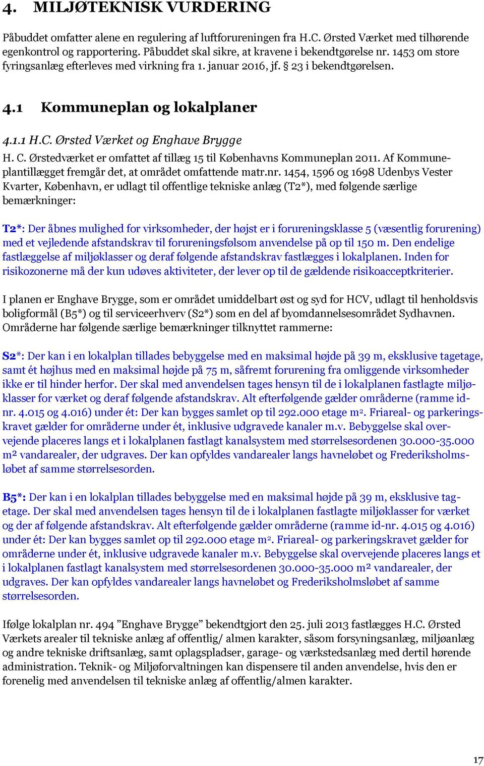 Ørsted Værket og Enghave Brygge H. C. Ørstedværket er omfattet af tillæg 15 til Københavns Kommuneplan 2011. Af Kommuneplantillægget fremgår det, at området omfattende matr.nr.