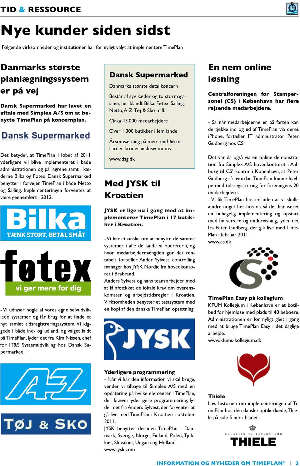 Det betyder, at TimePlan i løbet af 2011 yderligere vil blive implementeret i både administrationen og på lagrene samt i kæderne Bilka og Føtex.