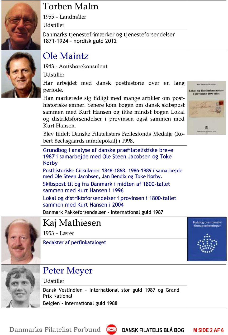 Senere kom bogen om dansk skibspost sammen med Kurt Hansen og ikke mindst bogen Lokal og distriktsforsendelser i provinsen også sammen med Kurt Hansen.