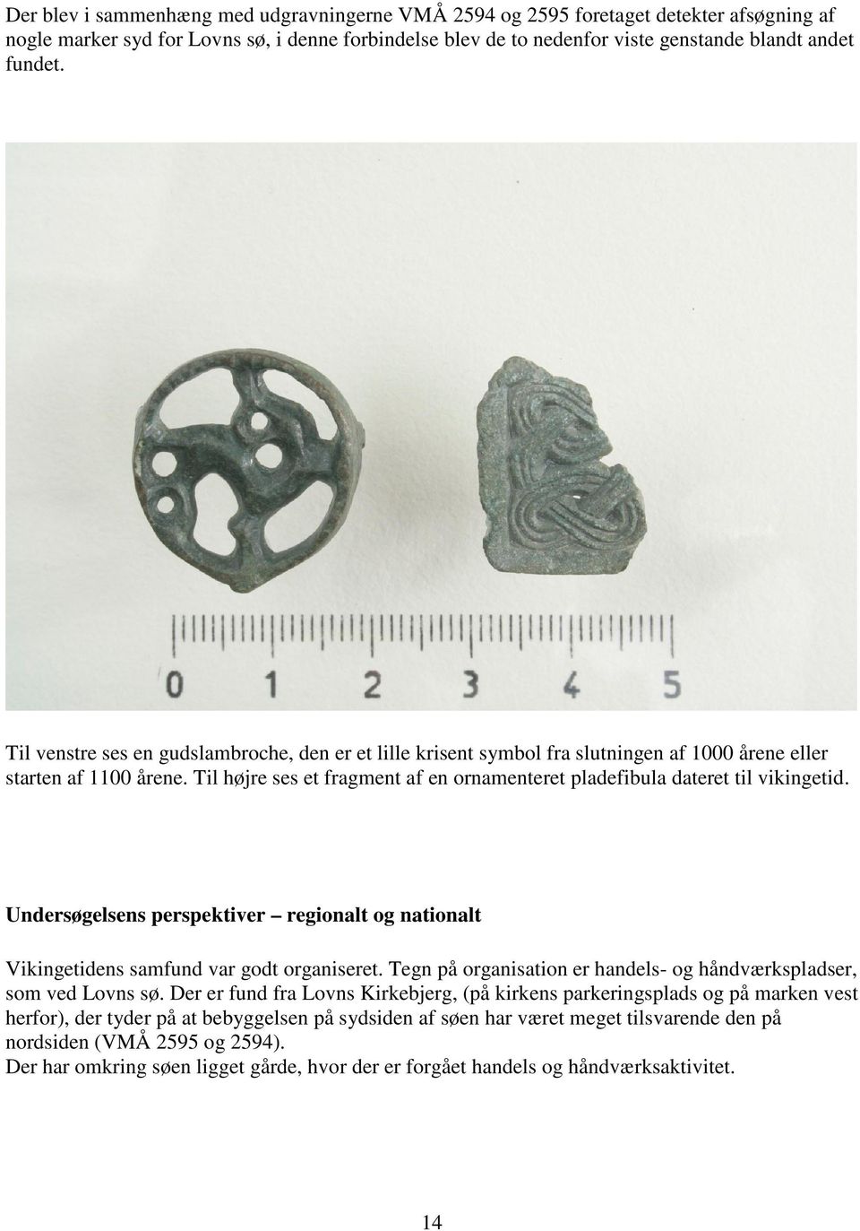 Til højre ses et fragment af en ornamenteret pladefibula dateret til vikingetid. Undersøgelsens perspektiver regionalt og nationalt Vikingetidens samfund var godt organiseret.