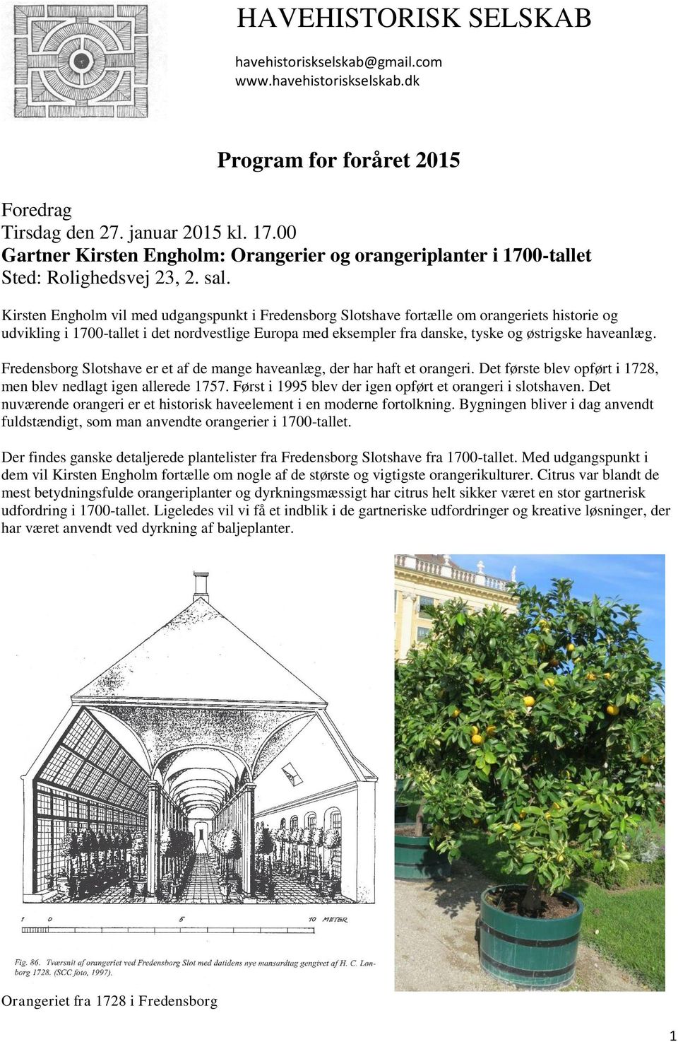 haveanlæg. Fredensborg Slotshave er et af de mange haveanlæg, der har haft et orangeri. Det første blev opført i 1728, men blev nedlagt igen allerede 1757.