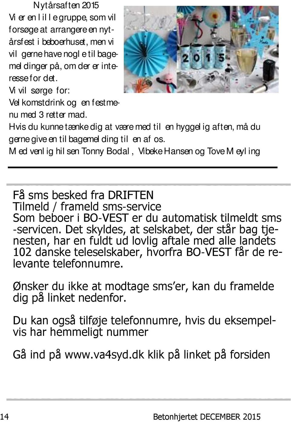 Med venlig hilsen Tonny Bodal, Vibeke Hansen og Tove Meyling Få sms besked fra DRIFTEN Tilmeld / frameld sms-service Som beboer i BO-VEST er du automatisk tilmeldt sms -servicen.