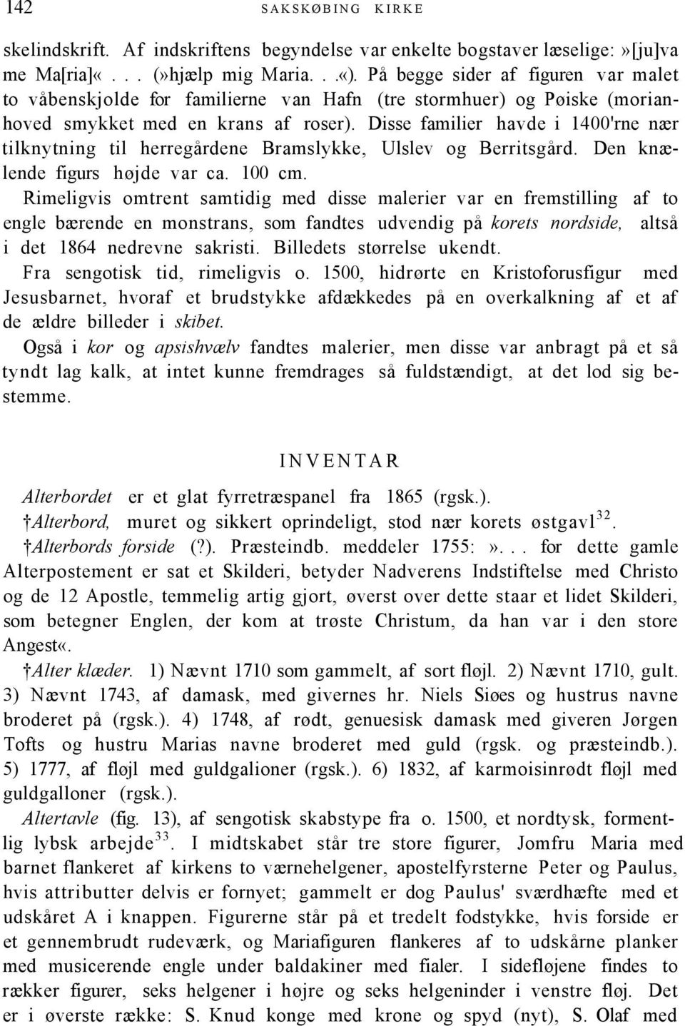 Disse familier havde i 1400'rne nær tilknytning til herregårdene Bramslykke, Ulslev og Berritsgård. Den knælende figurs højde var ca. 100 cm.