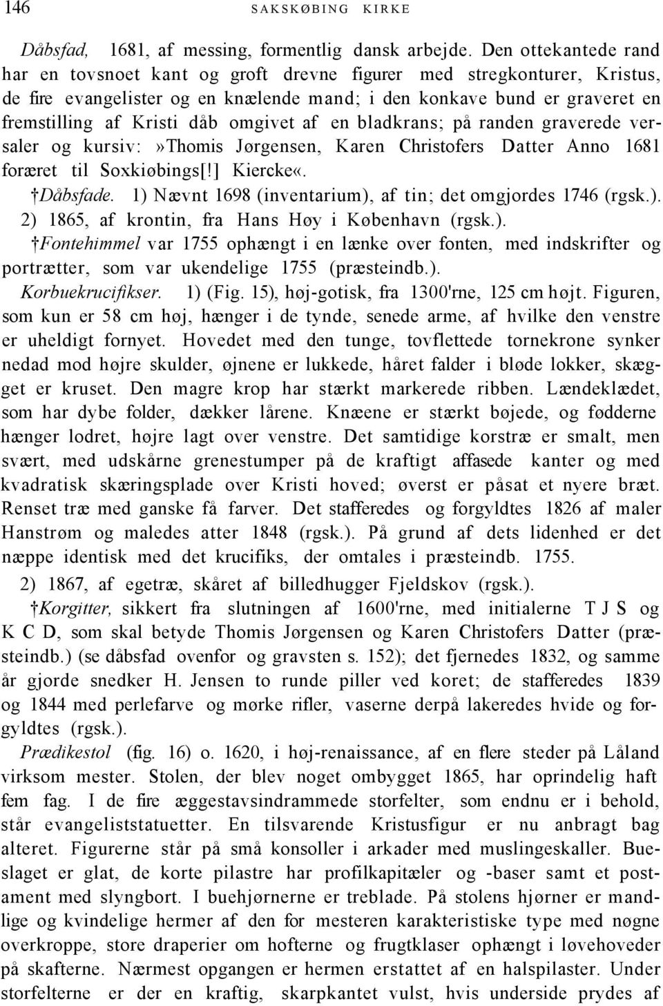omgivet af en bladkrans; på randen graverede versaler og kursiv:»thomis Jørgensen, Karen Christofers Datter Anno 1681 foræret til Soxkiøbings[!] Kiercke«. Dåbsfade.