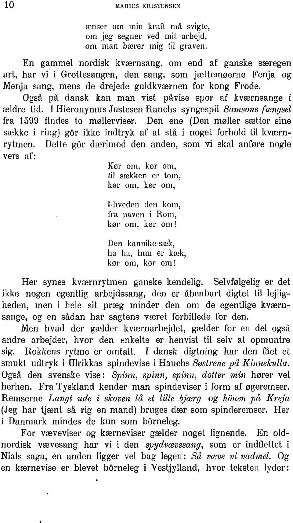 Også på dansk kan man vist påvise spor af kværnsange i ældre tid. I Hieronymus Justesen Ranchs syngespil Samsons fængsel fra 1599 findes to møllerviser.