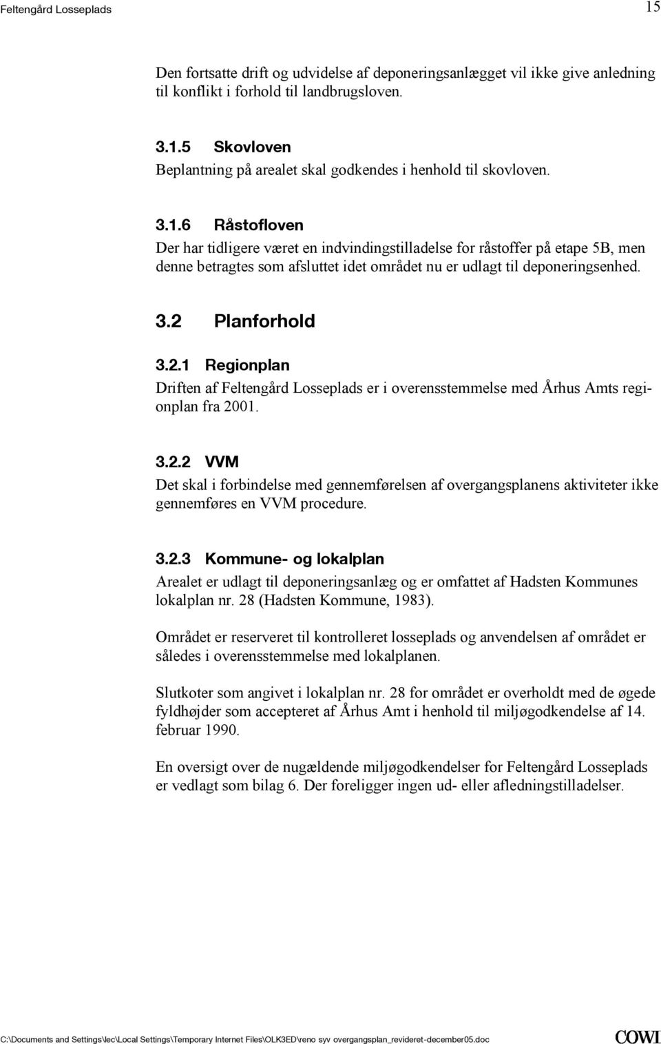 Planforhold 3.2.1 Regionplan Driften af Feltengård Losseplads er i overensstemmelse med Århus Amts regionplan fra 2001. 3.2.2 VVM Det skal i forbindelse med gennemførelsen af overgangsplanens aktiviteter ikke gennemføres en VVM procedure.