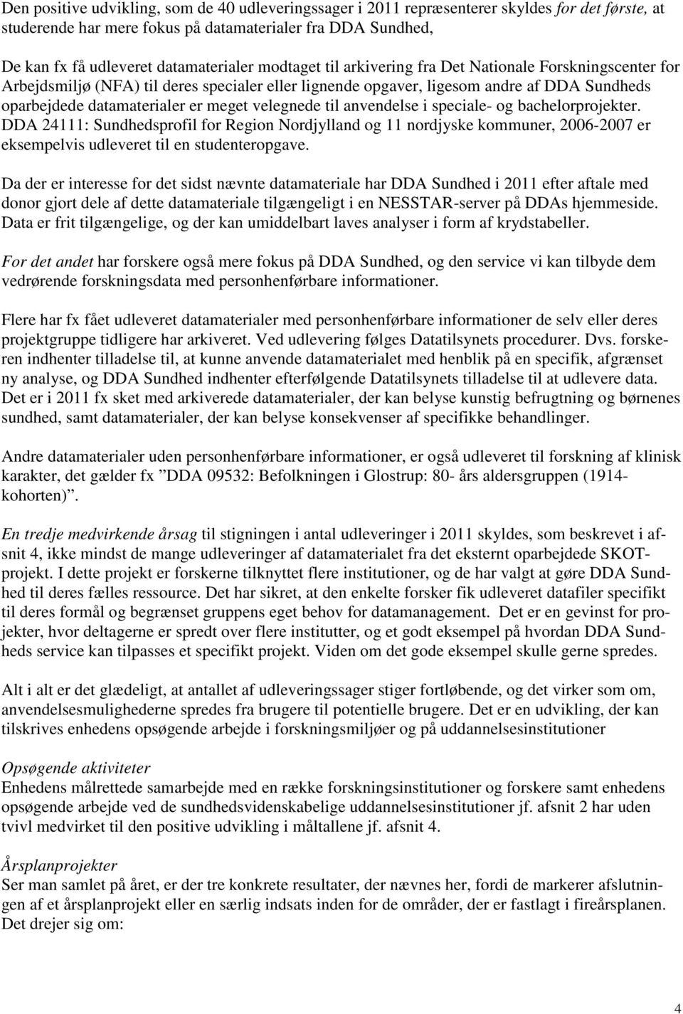 velegnede til anvendelse i speciale- og bachelorprojekter. DDA 24111: Sundhedsprofil for Region Nordjylland og 11 nordjyske kommuner, 2006-2007 er eksempelvis udleveret til en studenteropgave.