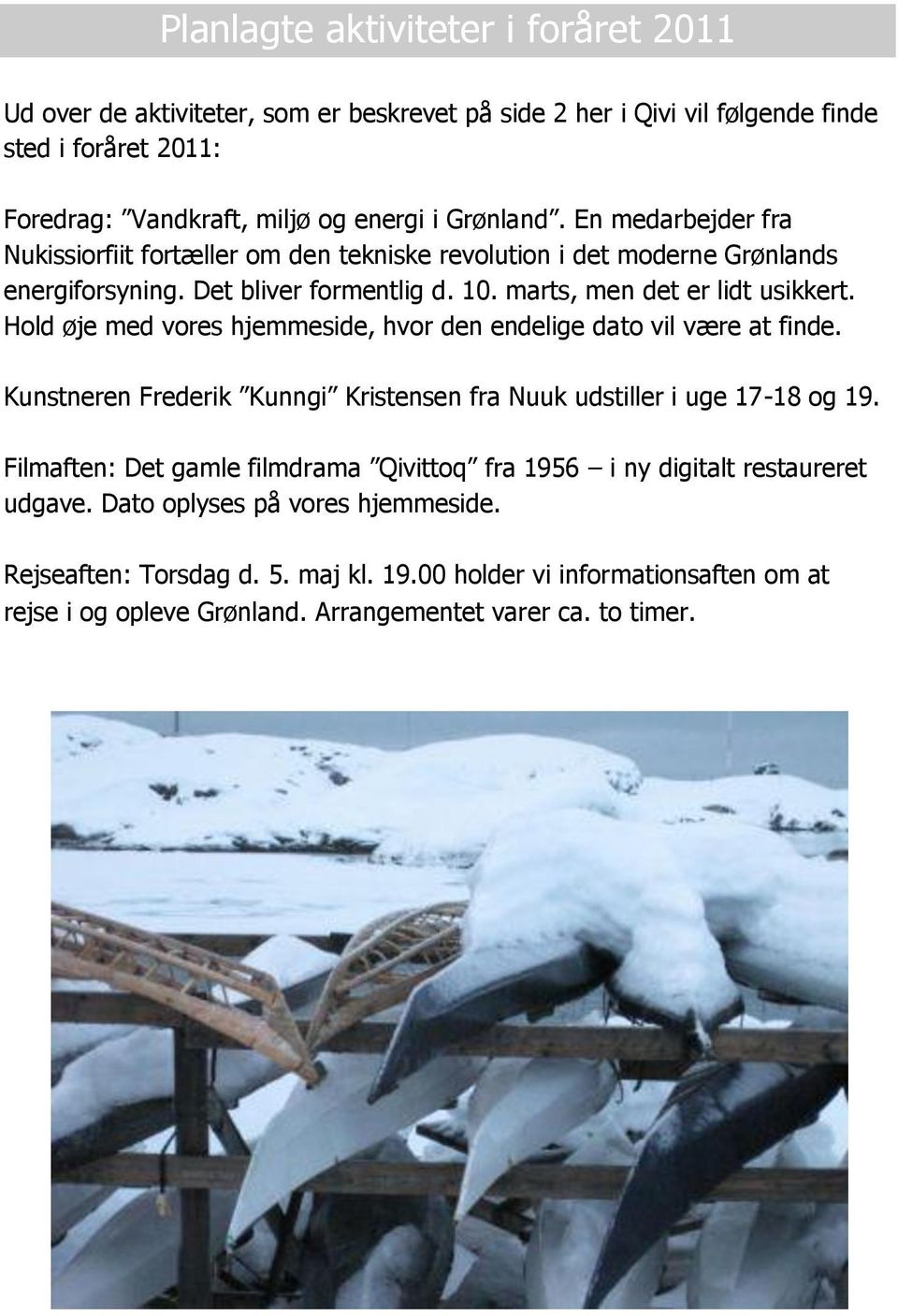 Hold øje med vores hjemmeside, hvor den endelige dato vil være at finde. Kunstneren Frederik Kunngi Kristensen fra Nuuk udstiller i uge 17-18 og 19.