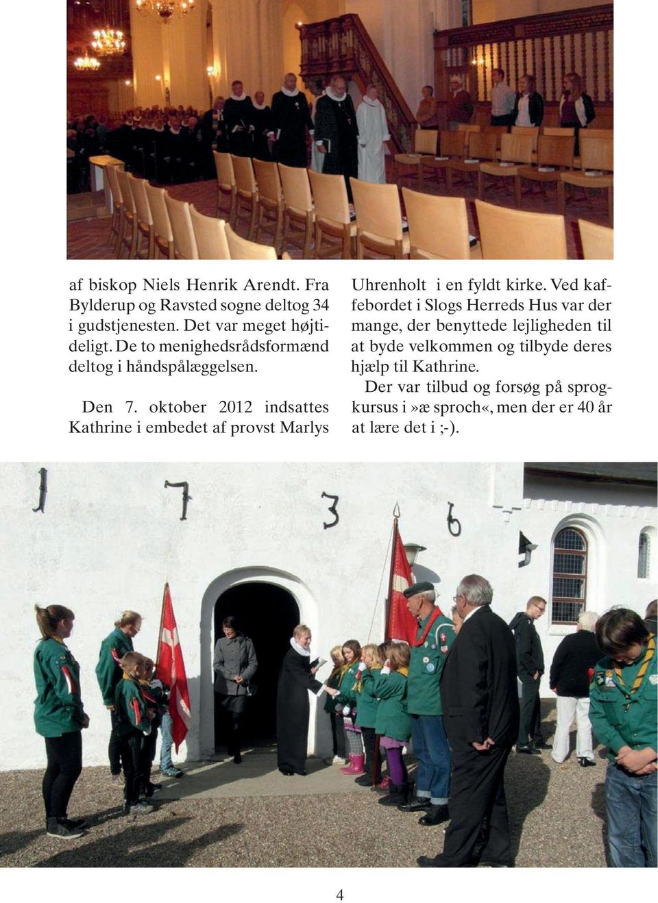oktober 2012 indsattes Kathrine i embedet af provst Marlys Uhrenholt i en fyldt kirke.