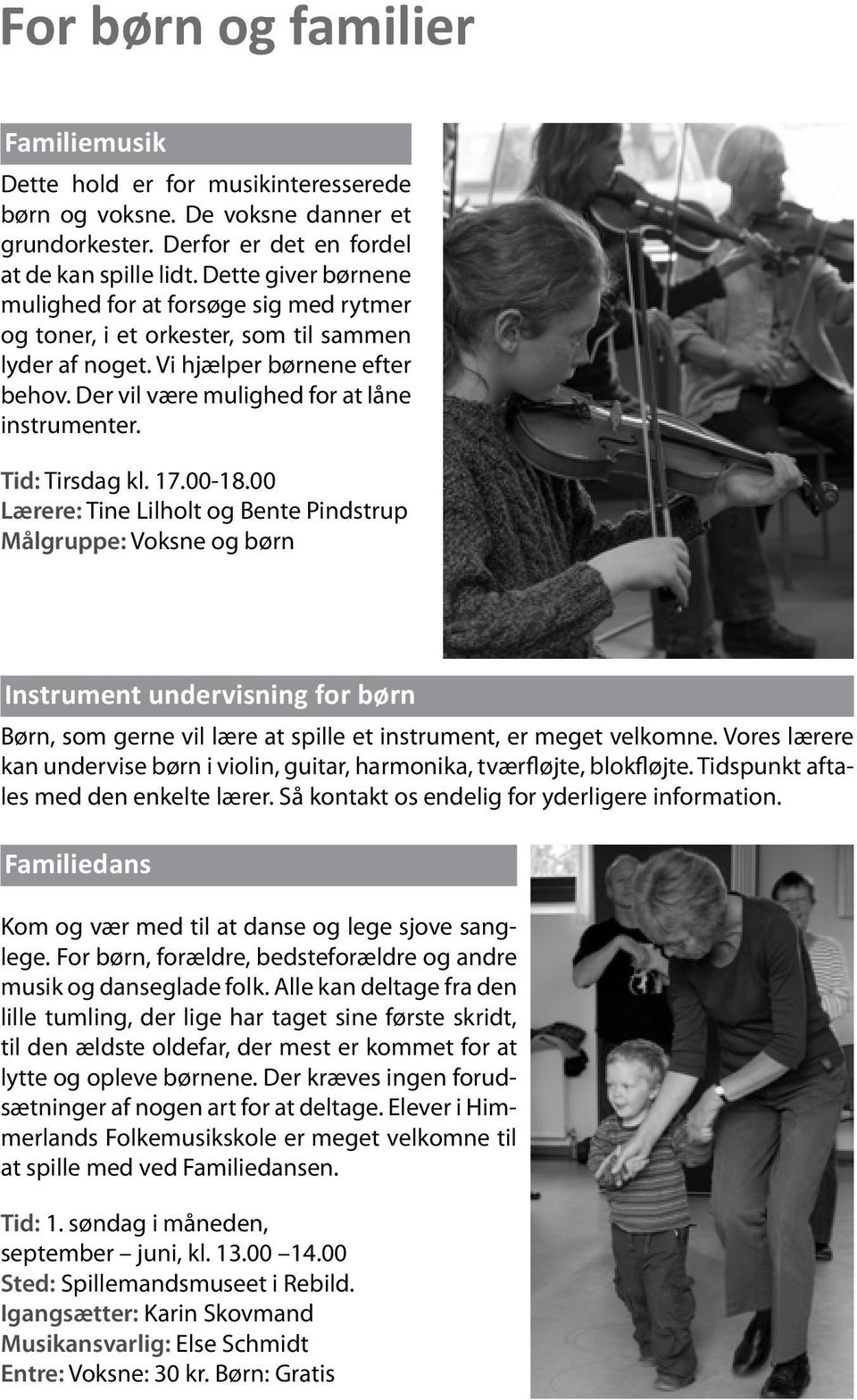 Tid: Tirsdag kl. 17.00-18.00 Lærere: Tine Lilholt og Bente Pindstrup Målgruppe: Voksne og børn Instrument undervisning for børn Børn, som gerne vil lære at spille et instrument, er meget velkomne.