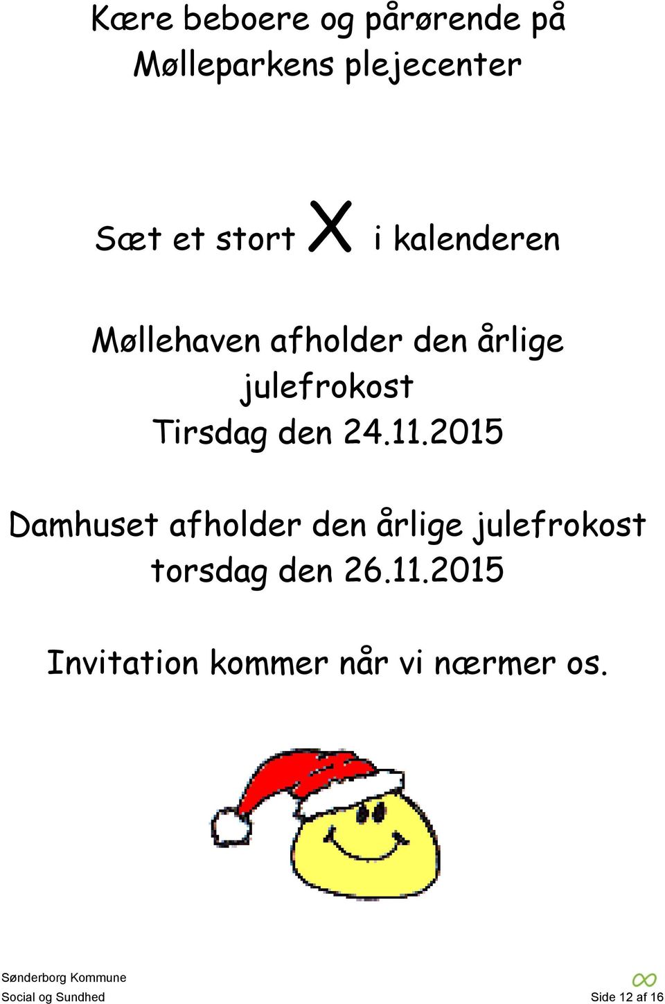 24.11.2015 Damhuset afholder den årlige julefrokost torsdag den 26.11.2015 Invitation kommer når vi nærmer os.