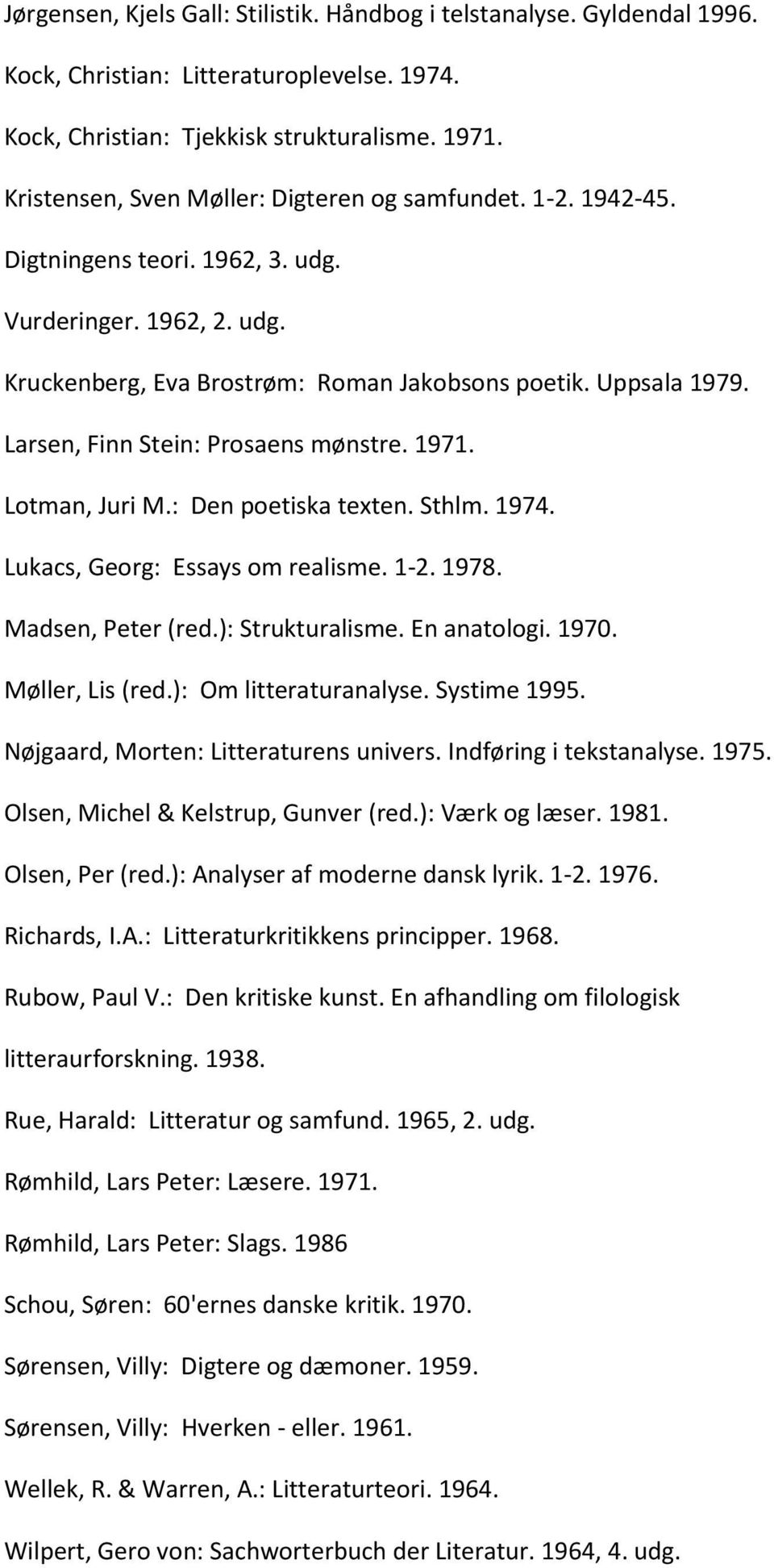 Larsen, Finn Stein: Prosaens mønstre. 1971. Lotman, Juri M.: Den poetiska texten. Sthlm. 1974. Lukacs, Georg: Essays om realisme. 1-2. 1978. Madsen, Peter (red.): Strukturalisme. En anatologi. 1970.