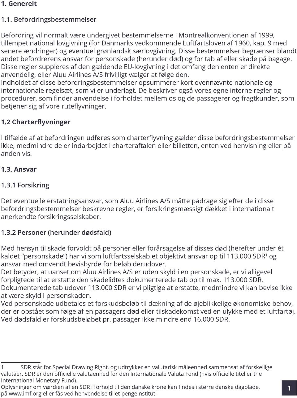 Disse regler suppleres af den gældende EU-lovgivning i det omfang den enten er direkte anvendelig, eller Aluu Airlines A/S frivilligt vælger at følge den.