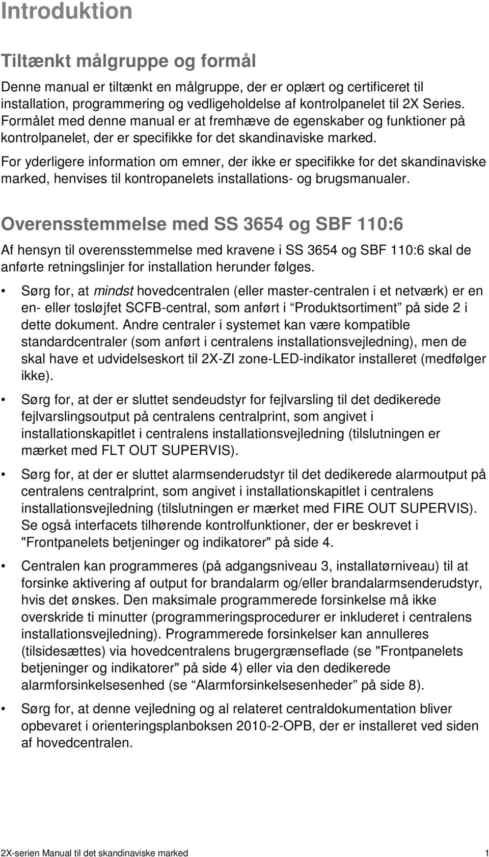 For yderligere information om emner, der ikke er specifikke for det skandinaviske marked, henvises til kontropanelets installations- og brugsmanualer.
