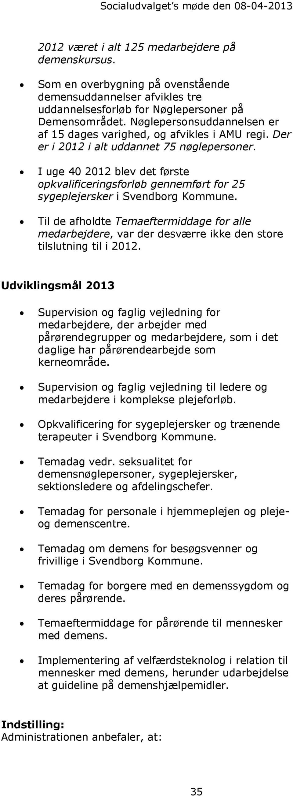 Der er i 2012 i alt uddannet 75 nøglepersoner. I uge 40 2012 blev det første opkvalificeringsforløb gennemført for 25 sygeplejersker i Svendborg Kommune.